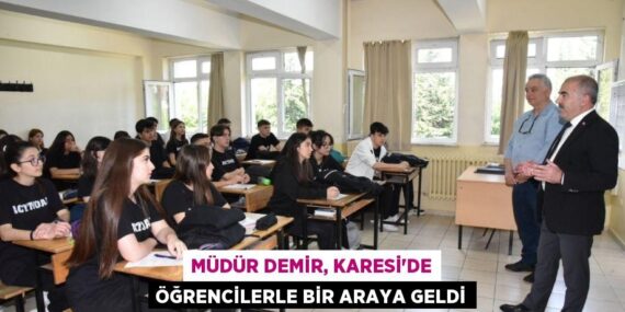 MÜDÜR DEMİR, KARESİ’DE ÖĞRENCİLERLE BİR ARAYA GELDİ