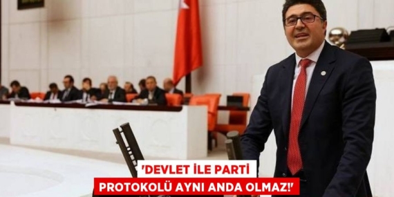 “DEVLET İLE PARTİ PROTOKOLÜ AYNI ANDA OLMAZ!”