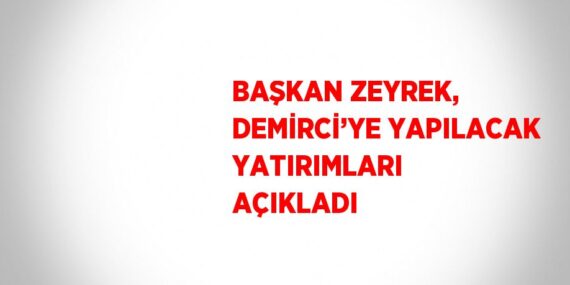BAŞKAN ZEYREK, DEMİRCİ’YE YAPILACAK YATIRIMLARI AÇIKLADI
