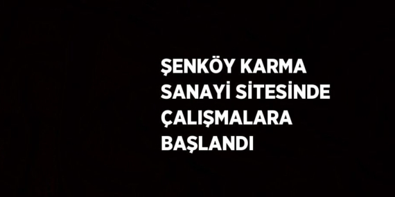 ŞENKÖY KARMA SANAYİ SİTESİNDE ÇALIŞMALARA BAŞLANDI