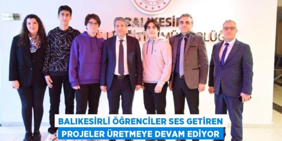 BALIKESİRLİ ÖĞRENCİLER SES GETİREN PROJELER ÜRETMEYE DEVAM EDİYOR