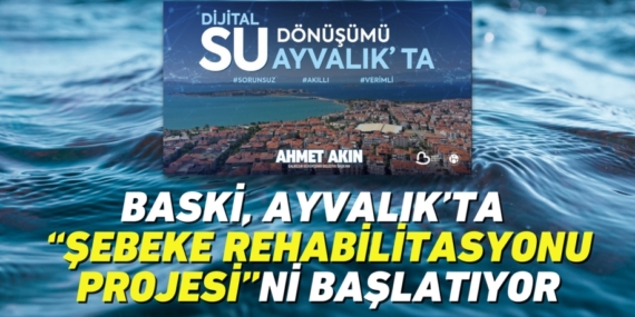BASKİ, AYVALIK’TA “ŞEBEKE REHABİLİTASYONU PROJESİ”Nİ BAŞLATIYOR