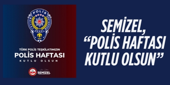 SEMİZEL, “POLİS HAFTASI KUTLU OLSUN”