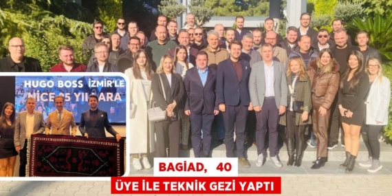 BAGİAD,   40 ÜYE İLE TEKNİK GEZİ YAPTI
