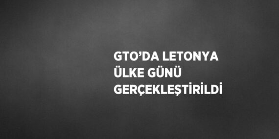 GTO’DA LETONYA ÜLKE GÜNÜ GERÇEKLEŞTİRİLDİ
