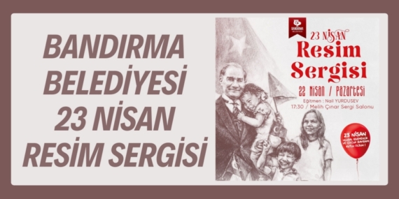 BANDIRMA BELEDİYESİ 23 NİSAN RESİM SERGİSİ
