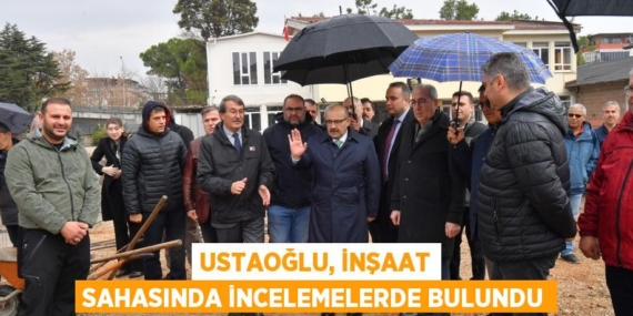 USTAOĞLU, İNŞAAT SAHASINDA İNCELEMELERDE BULUNDU