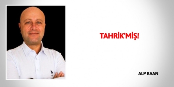 TAHRİK’MİŞ!