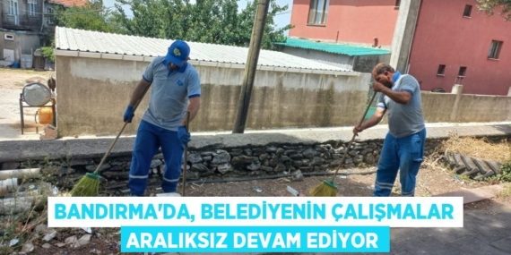 BANDIRMA’DA, BELEDİYENİN ÇALIŞMALAR ARALIKSIZ DEVAM EDİYOR