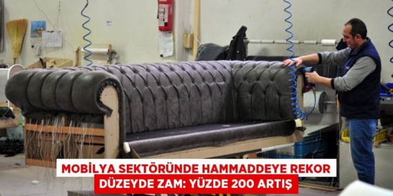 Mobilya sektöründe hammaddeye rekor düzeyde zam: YÜZDE 200 ARTIŞ