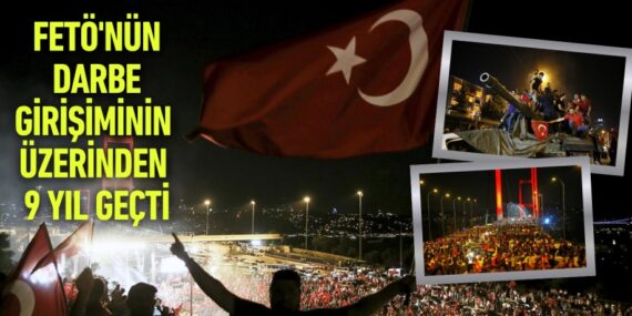 FETÖ’NÜN DARBE GİRİŞİMİNİN ÜZERİNDEN 9 YIL GEÇTİ