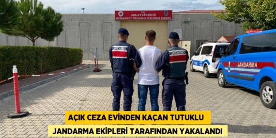 AÇIK CEZA EVİNDEN KAÇAN TUTUKLU   JANDARMA EKİPLERİ TARAFINDAN YAKALANDI