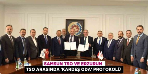 SAMSUN TSO VE ERZURUM TSO ARASINDA ‘KARDEŞ ODA’ PROTOKOLÜ