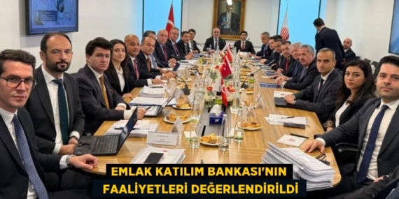 EMLAK KATILIM BANKASI’NIN   FAALİYETLERİ DEĞERLENDİRİLDİ