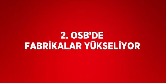 2. OSB’DE FABRİKALAR YÜKSELİYOR