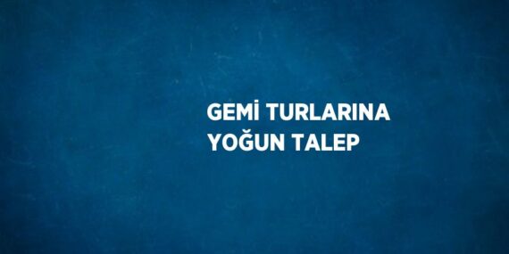 GEMİ TURLARINA YOĞUN TALEP