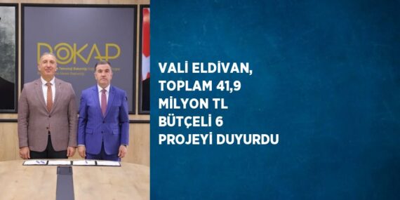 VALİ ELDİVAN, TOPLAM 41,9 MİLYON TL BÜTÇELİ 6 PROJEYİ DUYURDU