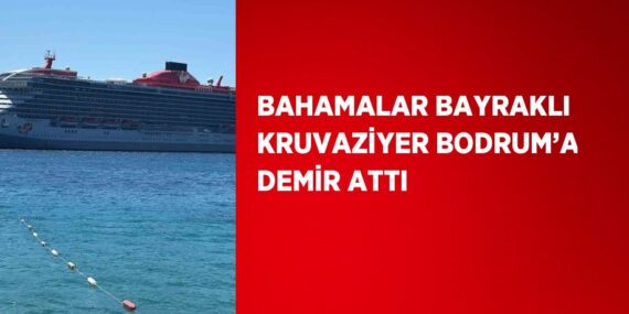 BAHAMALAR BAYRAKLI KRUVAZİYER BODRUM’A DEMİR ATTI