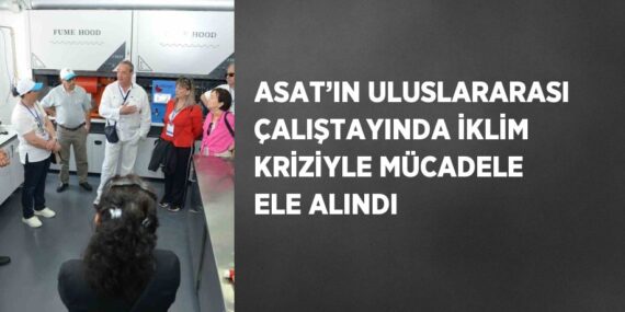 ASAT’IN ULUSLARARASI ÇALIŞTAYINDA İKLİM KRİZİYLE MÜCADELE ELE ALINDI