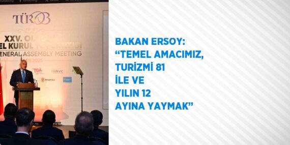 BAKAN ERSOY: ‘‘TEMEL AMACIMIZ, TURİZMİ 81 İLE VE YILIN 12 AYINA YAYMAK’’