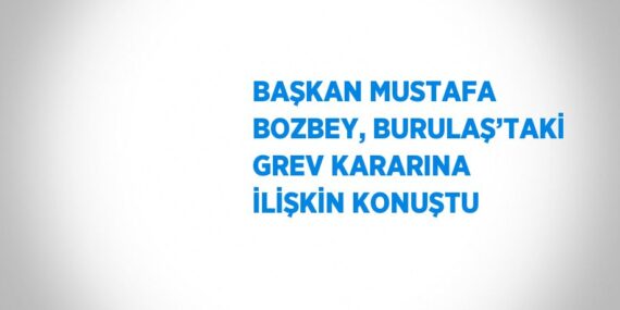 BAŞKAN MUSTAFA BOZBEY, BURULAŞ’TAKİ GREV KARARINA İLİŞKİN KONUŞTU
