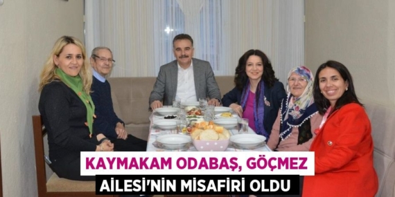 KAYMAKAM ODABAŞ, GÖÇMEZ AİLESİ’NİN MİSAFİRİ OLDU