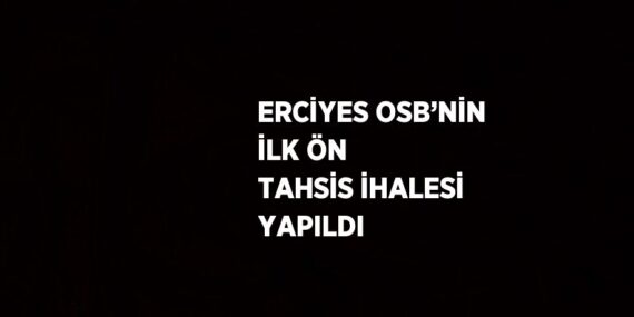 ERCİYES OSB’NİN İLK ÖN TAHSİS İHALESİ YAPILDI