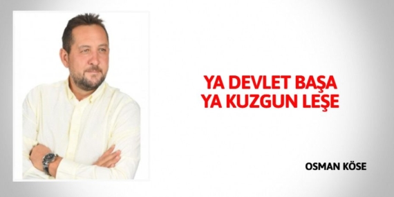 YA DEVLET BAŞA YA KUZGUN LEŞE