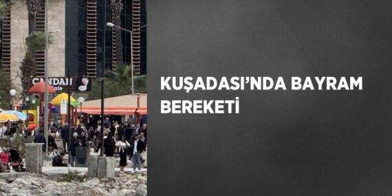 KUŞADASI’NDA BAYRAM BEREKETİ