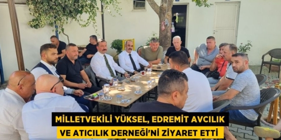 MİLLETVEKİLİ YÜKSEL, EDREMİT AVCILIK VE ATICILIK DERNEĞİ’Nİ ZİYARET ETTİ