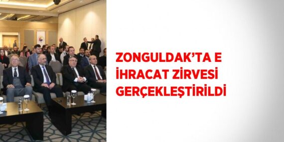 ZONGULDAK’TA E İHRACAT ZİRVESİ GERÇEKLEŞTİRİLDİ