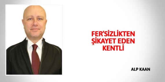 FER’SİZLİKTEN ŞİKAYET EDEN KENTLİ