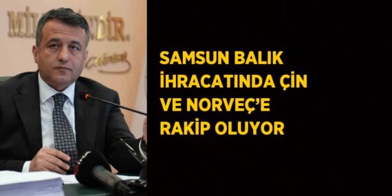 SAMSUN BALIK İHRACATINDA ÇİN VE NORVEÇ’E RAKİP OLUYOR
