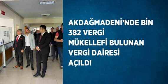 AKDAĞMADENİ’NDE BİN 382 VERGİ MÜKELLEFİ BULUNAN VERGİ DAİRESİ AÇILDI