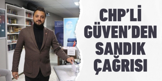 CHP’Lİ GÜVEN’DEN SANDIK ÇAĞRISI