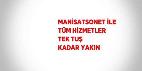 MANİSATSONET İLE TÜM HİZMETLER TEK TUŞ KADAR YAKIN