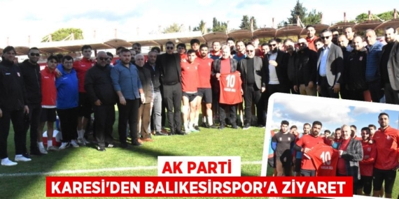 AK PARTİ KARESİ’DEN BALIKESİRSPOR’A ZİYARET