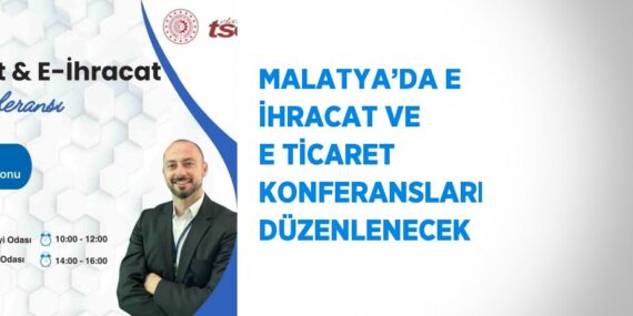 MALATYA’DA E İHRACAT VE E TİCARET KONFERANSLARI DÜZENLENECEK