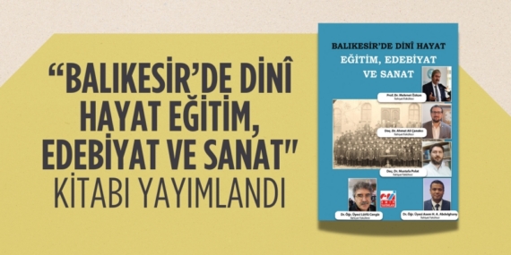 "BALIKESİR’DE DİNÎ HAYAT EĞİTİM, EDEBİYAT VE SANAT" KİTABI YAYIMLANDI