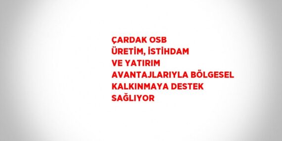 ÇARDAK OSB ÜRETİM, İSTİHDAM VE YATIRIM AVANTAJLARIYLA BÖLGESEL KALKINMAYA DESTEK SAĞLIYOR