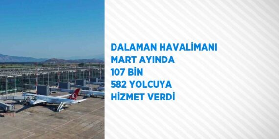 DALAMAN HAVALİMANI MART AYINDA 107 BİN 582 YOLCUYA HİZMET VERDİ
