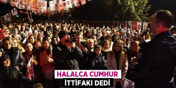 HALALCA CUMHUR İTTİFAKI DEDİ