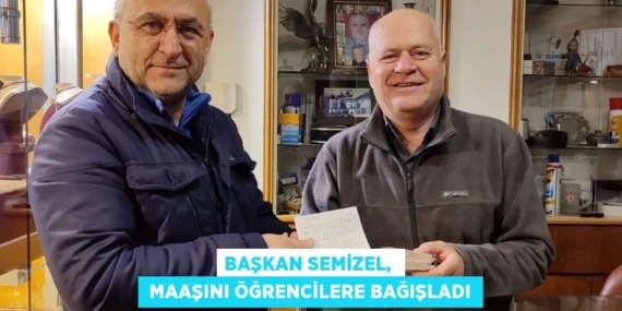BAŞKAN SEMİZEL,   MAAŞINI ÖĞRENCİLERE BAĞIŞLADI