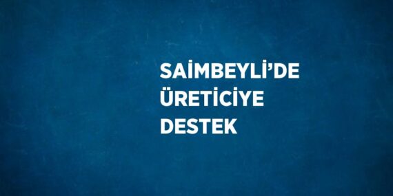 SAİMBEYLİ’DE ÜRETİCİYE DESTEK