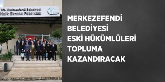 MERKEZEFENDİ BELEDİYESİ ESKİ HÜKÜMLÜLERİ TOPLUMA KAZANDIRACAK