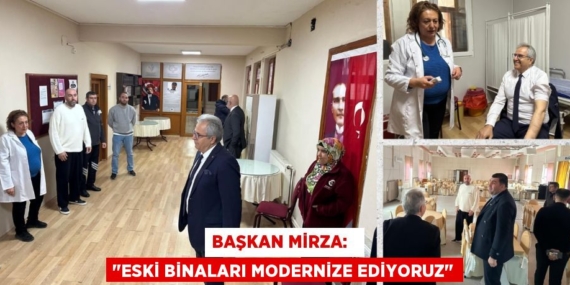 BAŞKAN MİRZA:   "ESKİ BİNALARI MODERNİZE EDİYORUZ"