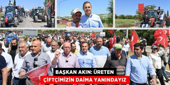 BAŞKAN AKIN: ÜRETEN  ÇİFTÇİMİZİN DAİMA YANINDAYIZ