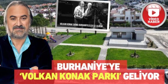 BURHANİYE’YE ‘VOLKAN KONAK PARKI’ GELİYOR