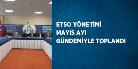 ETSO YÖNETİMİ MAYIS AYI GÜNDEMİYLE TOPLANDI
