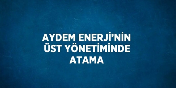 AYDEM ENERJİ’NİN ÜST YÖNETİMİNDE ATAMA
